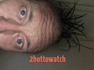 2hottowatch