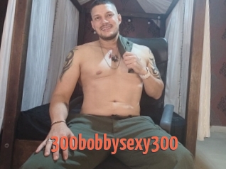 300bobbysexy300