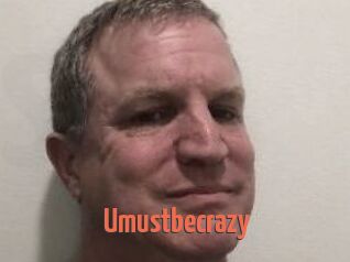 Umustbecrazy
