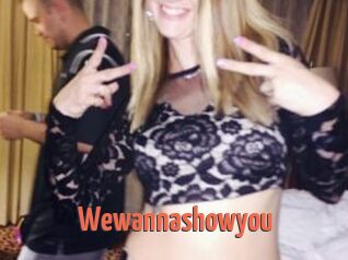 Wewannashowyou